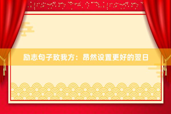 励志句子致我方:昂然设置更好的翌日